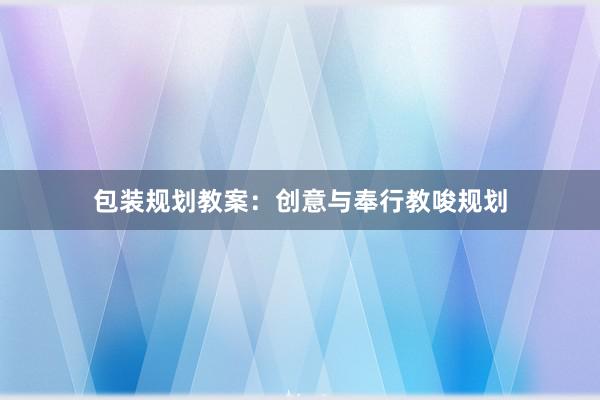 包装规划教案：创意与奉行教唆规划